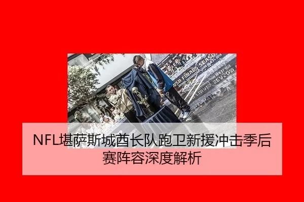 NFL堪萨斯城酋长队跑卫新援冲击季后赛阵容深度解析