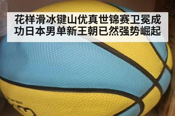 花样滑冰键山优真世锦赛卫冕成功日本男单新王朝已然强势崛起